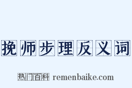 挽师步理反义词是什么意思的图片
